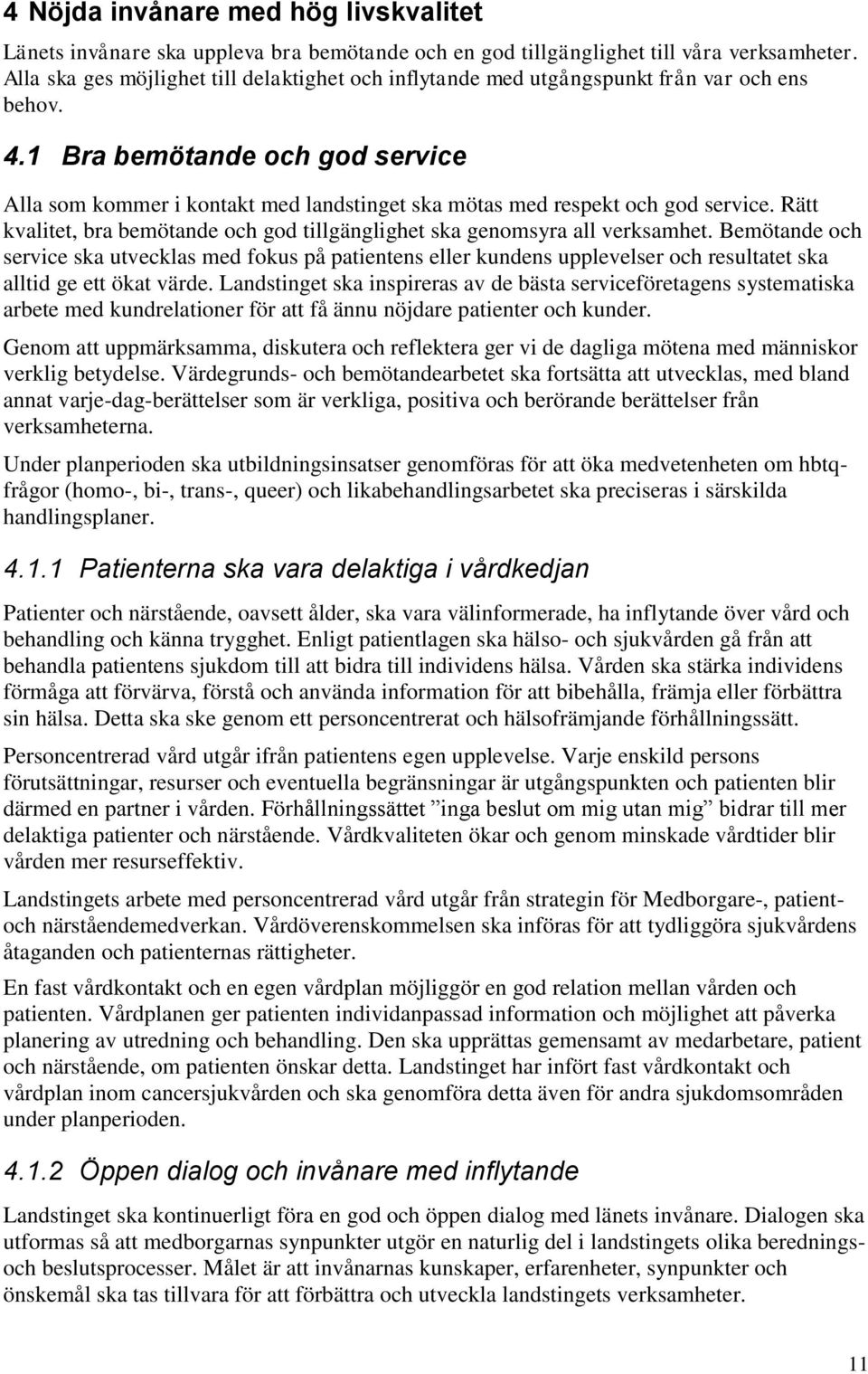 1 Bra bemötande och god service Alla som kommer i kontakt med landstinget ska mötas med respekt och god service. Rätt kvalitet, bra bemötande och god tillgänglighet ska genomsyra all verksamhet.