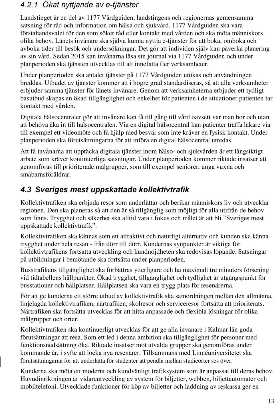 Länets invånare ska själva kunna nyttja e-tjänster för att boka, omboka och avboka tider till besök och undersökningar. Det gör att individen själv kan påverka planering av sin vård.