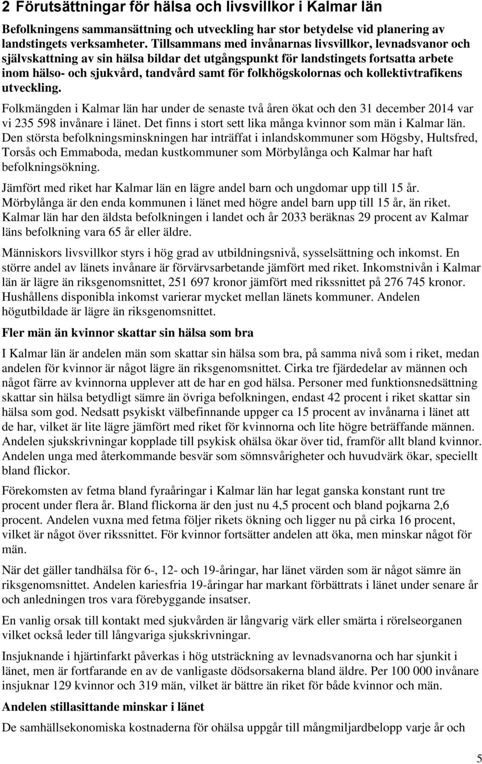 folkhögskolornas och kollektivtrafikens utveckling. Folkmängden i Kalmar län har under de senaste två åren ökat och den 31 december 2014 var vi 235 598 invånare i länet.