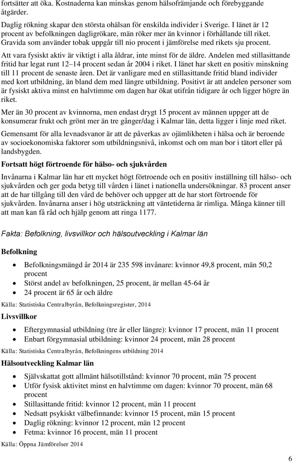 Att vara fysiskt aktiv är viktigt i alla åldrar, inte minst för de äldre. Andelen med stillasittande fritid har legat runt 12 14 procent sedan år 2004 i riket.