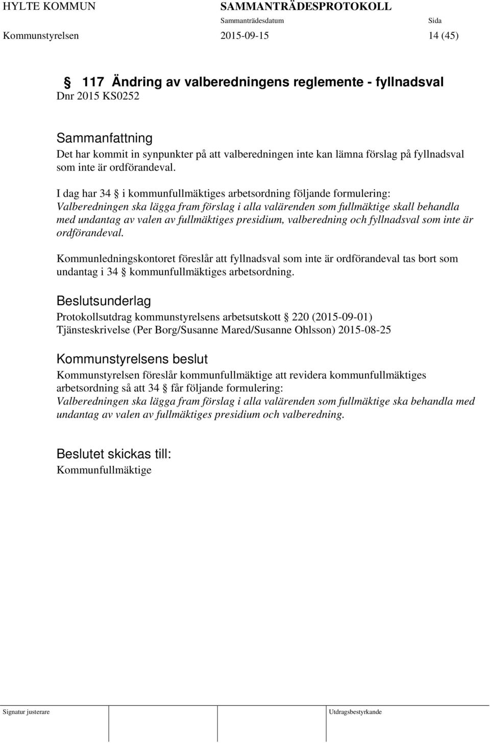 I dag har 34 i kommunfullmäktiges arbetsordning följande formulering: Valberedningen ska lägga fram förslag i alla valärenden som fullmäktige skall behandla med undantag av valen av fullmäktiges