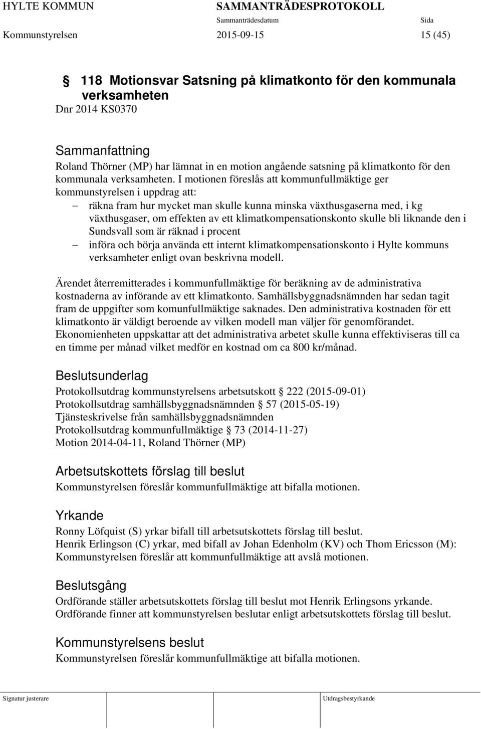 I motionen föreslås att kommunfullmäktige ger kommunstyrelsen i uppdrag att: räkna fram hur mycket man skulle kunna minska växthusgaserna med, i kg växthusgaser, om effekten av ett