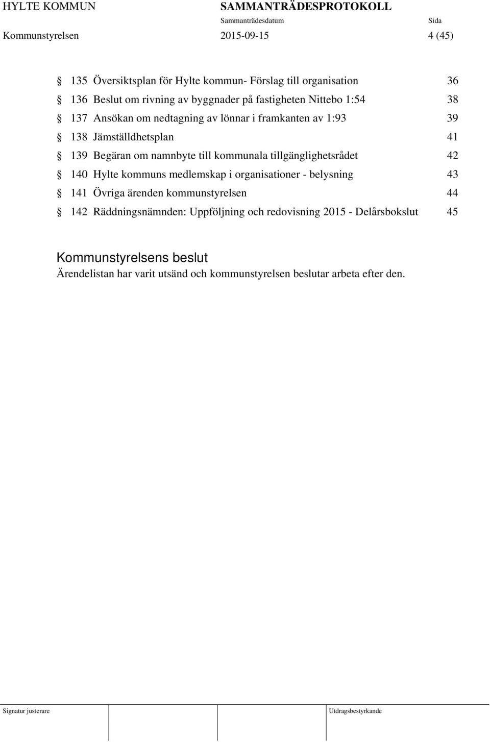 till kommunala tillgänglighetsrådet 42 140 Hylte kommuns medlemskap i organisationer - belysning 43 141 Övriga ärenden kommunstyrelsen 44