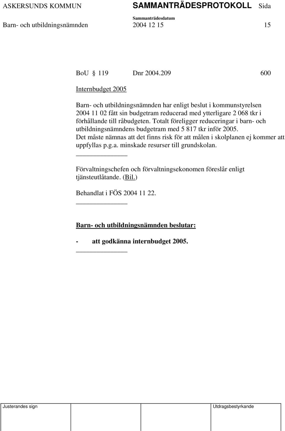 förhållande till råbudgeten. Totalt föreligger reduceringar i barn- och utbildningsnämndens budgetram med 5 817 tkr inför 2005.