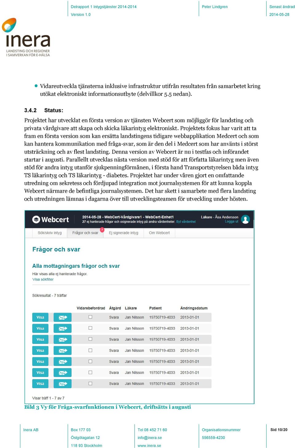 Projektets fokus har varit att ta fram en första version som kan ersätta landstingens tidigare webbapplikation Medcert och som kan hantera kommunikation med fråga-svar, som är den del i Medcert som