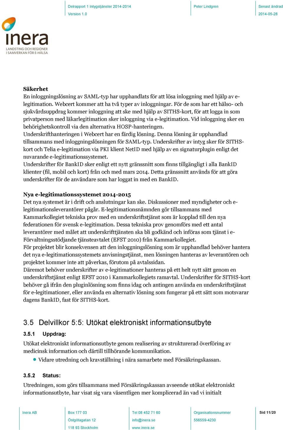 Vid inloggning sker en behörighetskontroll via den alternativa HOSP-hanteringen. Underskrifthanteringen i Webcert har en färdig lösning.