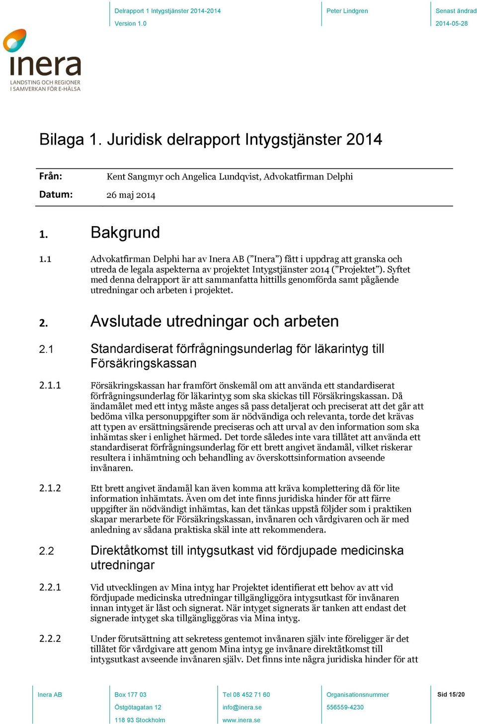 Syftet med denna delrapport är att sammanfatta hittills genomförda samt pågående utredningar och arbeten i projektet. 2. Avslutade utredningar och arbeten 2.