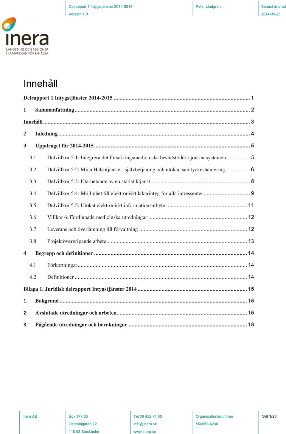 3 Delvillkor 5:3: Utarbetande av en statistiktjänst... 8 3.4 Delvillkor 5:4: Möjlighet till elektroniskt läkarintyg för alla intressenter... 9 3.