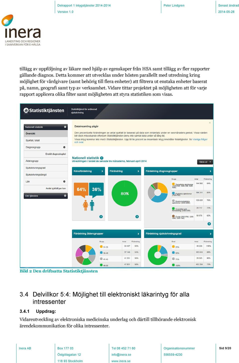 geografi samt typ av verksamhet. Vidare tittar projektet på möjligheten att för varje rapport applicera olika filter samt möjligheten att styra statistiken som visas.