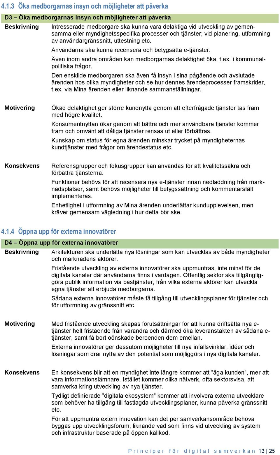 Även inom andra områden kan medborgarnas delaktighet öka, t.ex. i kommunalpolitiska frågor.