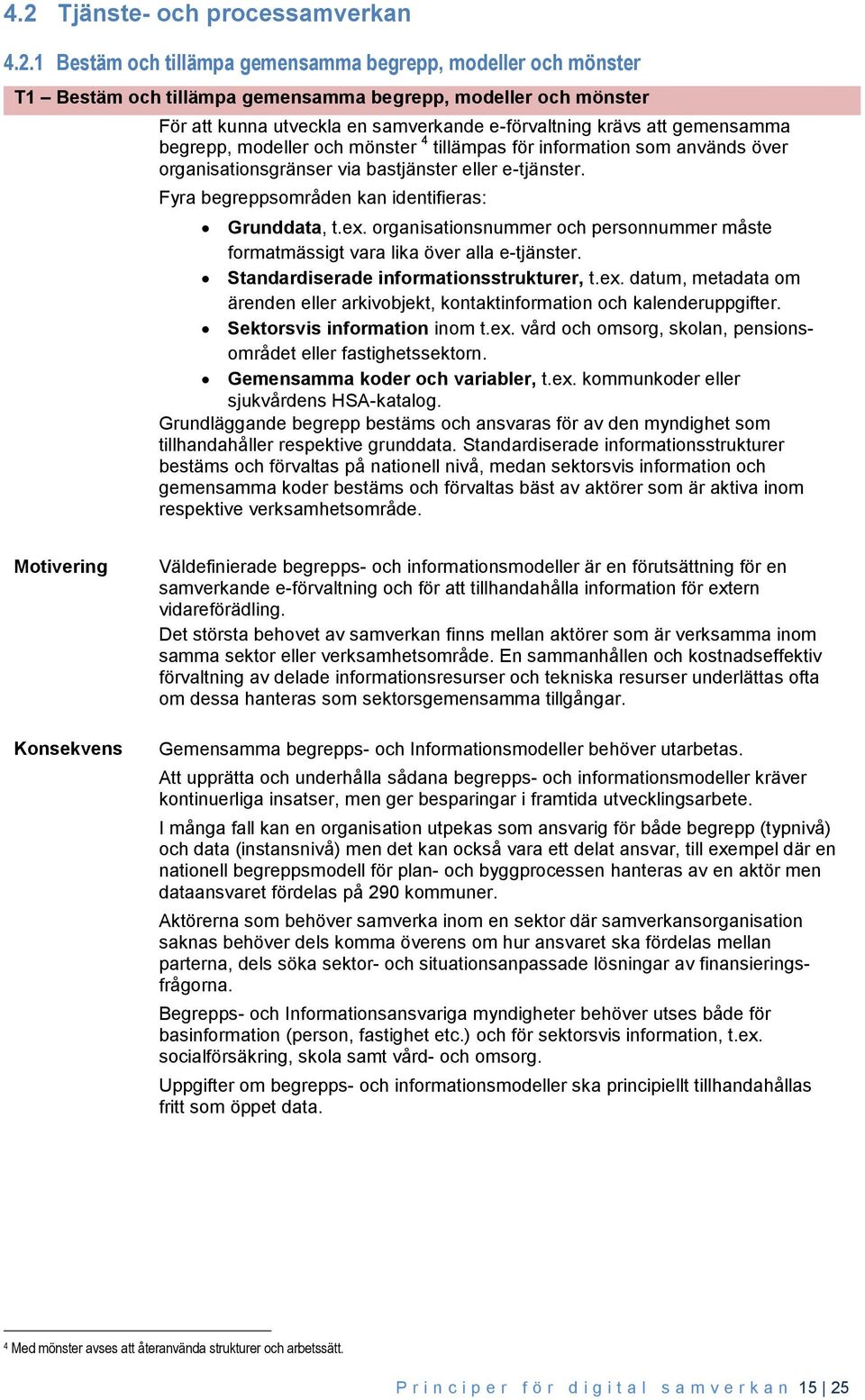 Fyra begreppsområden kan identifieras: Grunddata, t.ex. organisationsnummer och personnummer måste formatmässigt vara lika över alla e-tjänster. Standardiserade informationsstrukturer, t.ex. datum, metadata om ärenden eller arkivobjekt, kontaktinformation och kalenderuppgifter.