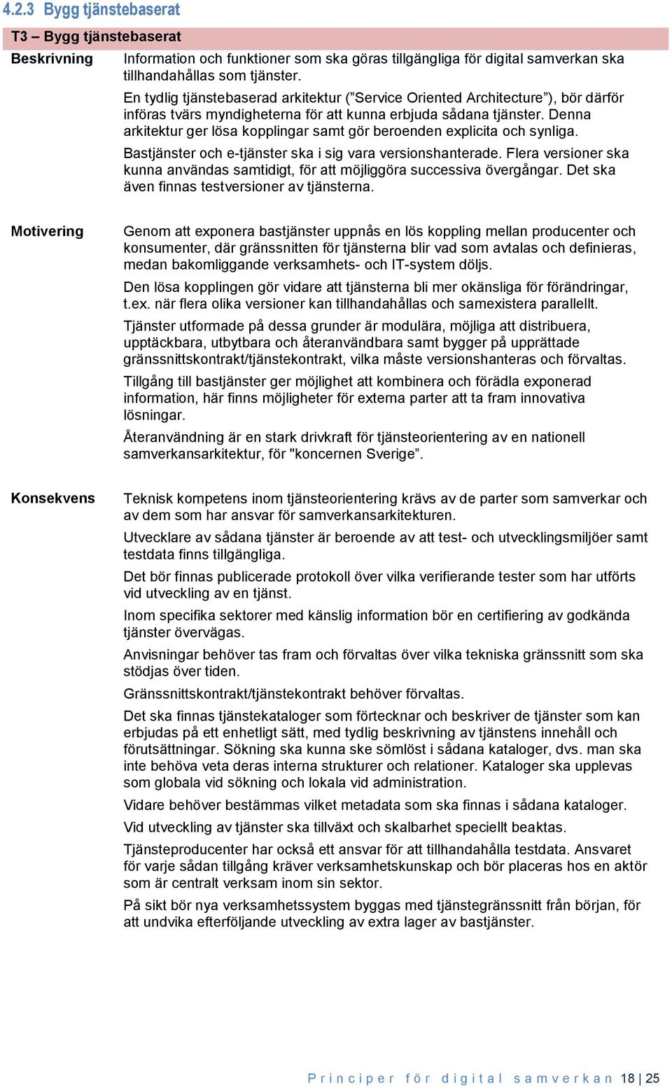 Denna arkitektur ger lösa kopplingar samt gör beroenden explicita och synliga. Bastjänster och e-tjänster ska i sig vara versionshanterade.