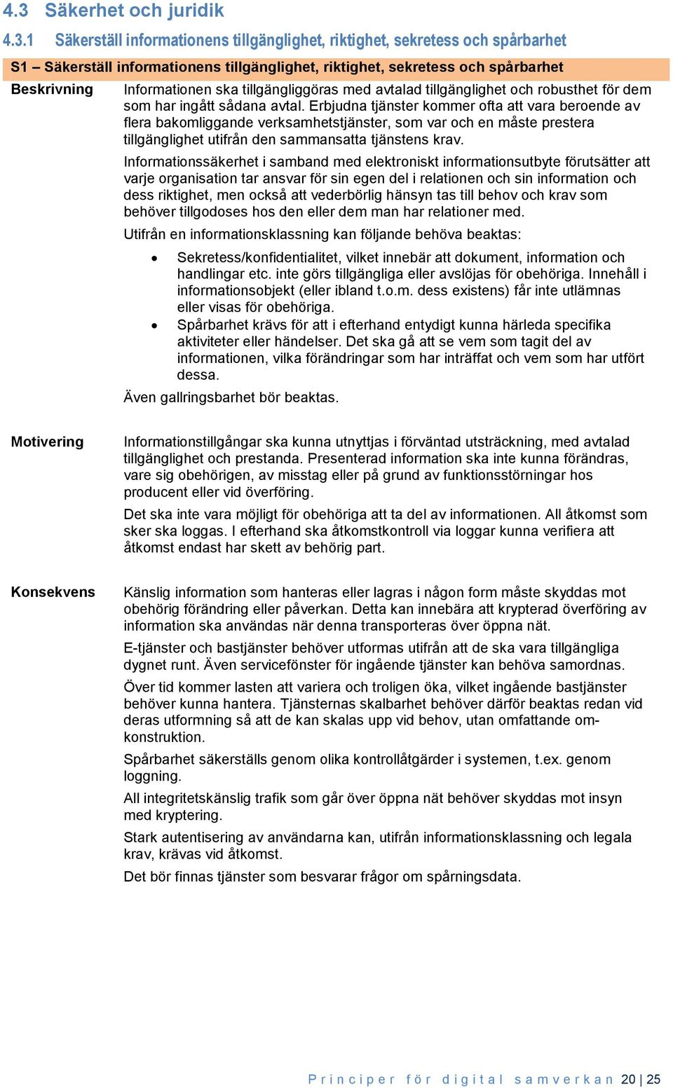 Erbjudna tjänster kommer ofta att vara beroende av flera bakomliggande verksamhetstjänster, som var och en måste prestera tillgänglighet utifrån den sammansatta tjänstens krav.