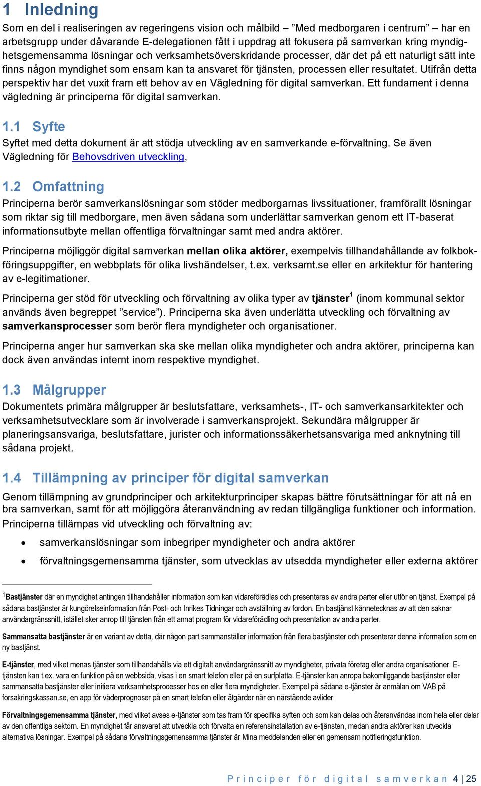 Utifrån detta perspektiv har det vuxit fram ett behov av en Vägledning för digital samverkan. Ett fundament i denna vägledning är principerna för digital samverkan. 1.