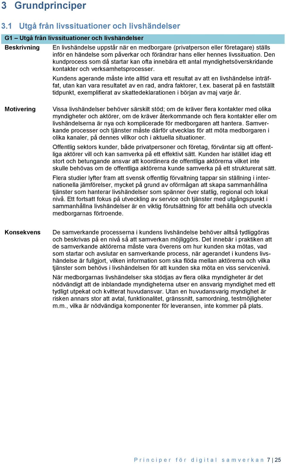 påverkar och förändrar hans eller hennes livssituation. Den kundprocess som då startar kan ofta innebära ett antal myndighetsöverskridande kontakter och verksamhetsprocesser.