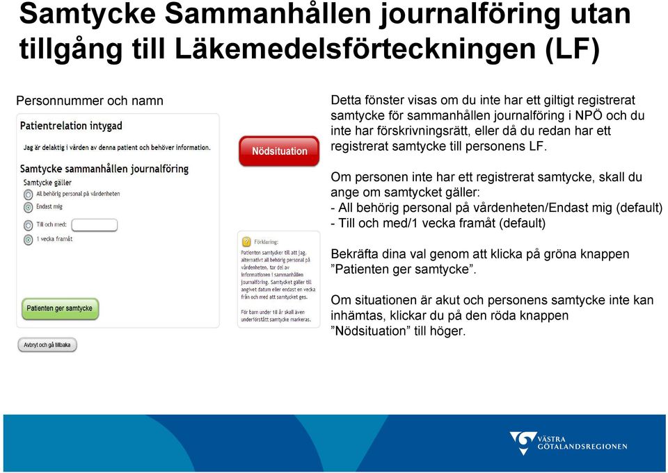 Om personen inte har ett registrerat samtycke, skall du ange om samtycket gäller: - All behörig personal på vårdenheten/endast mig (default) - Till och med/1 vecka