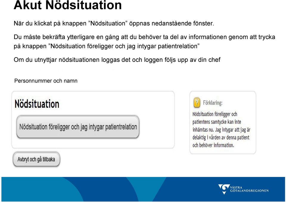 Du måste bekräfta ytterligare en gång att du behöver ta del av informationen