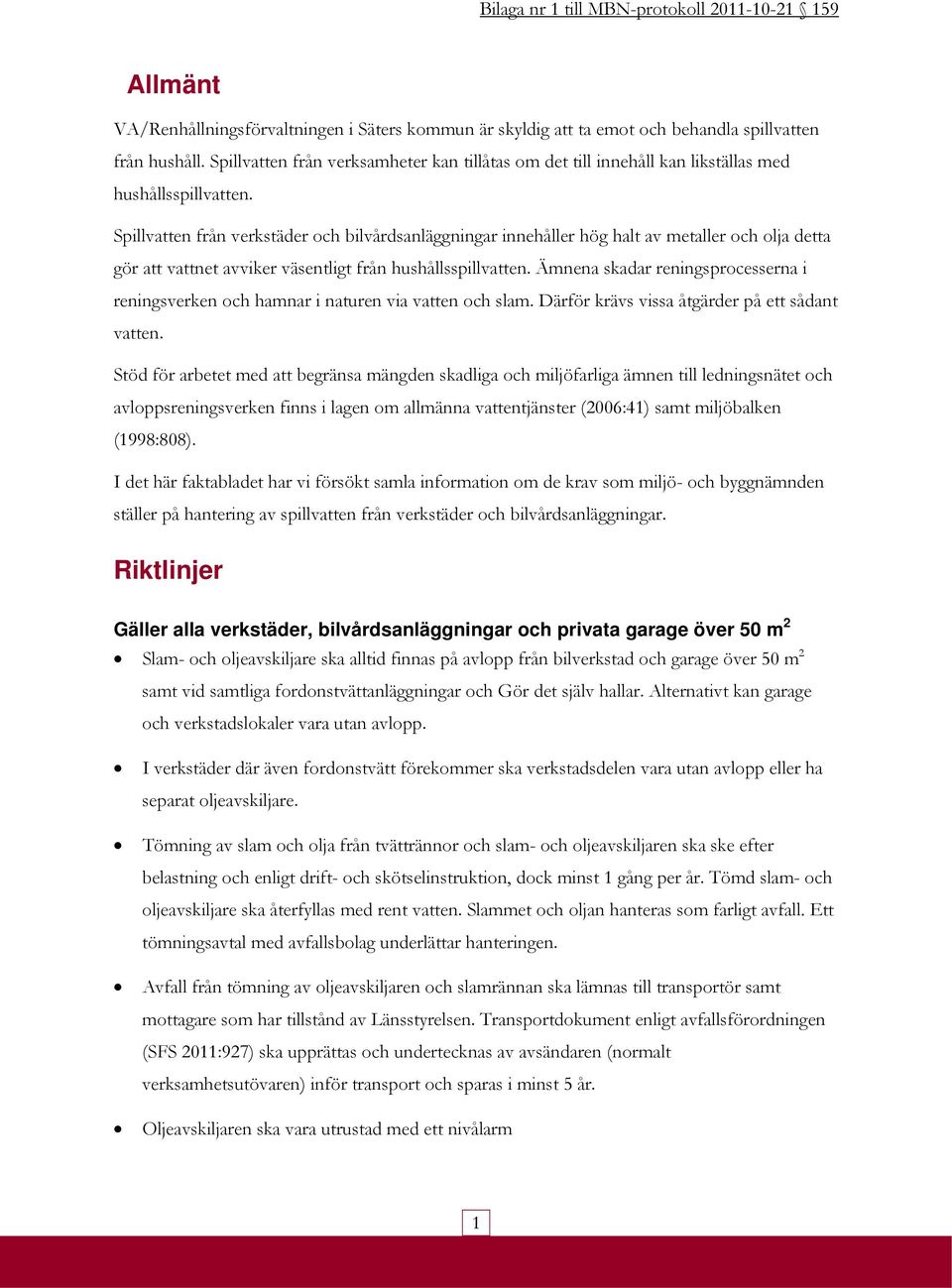 Spillvatten från verkstäder och bilvårdsanläggningar innehåller hög halt av metaller och olja detta gör att vattnet avviker väsentligt från hushållsspillvatten.