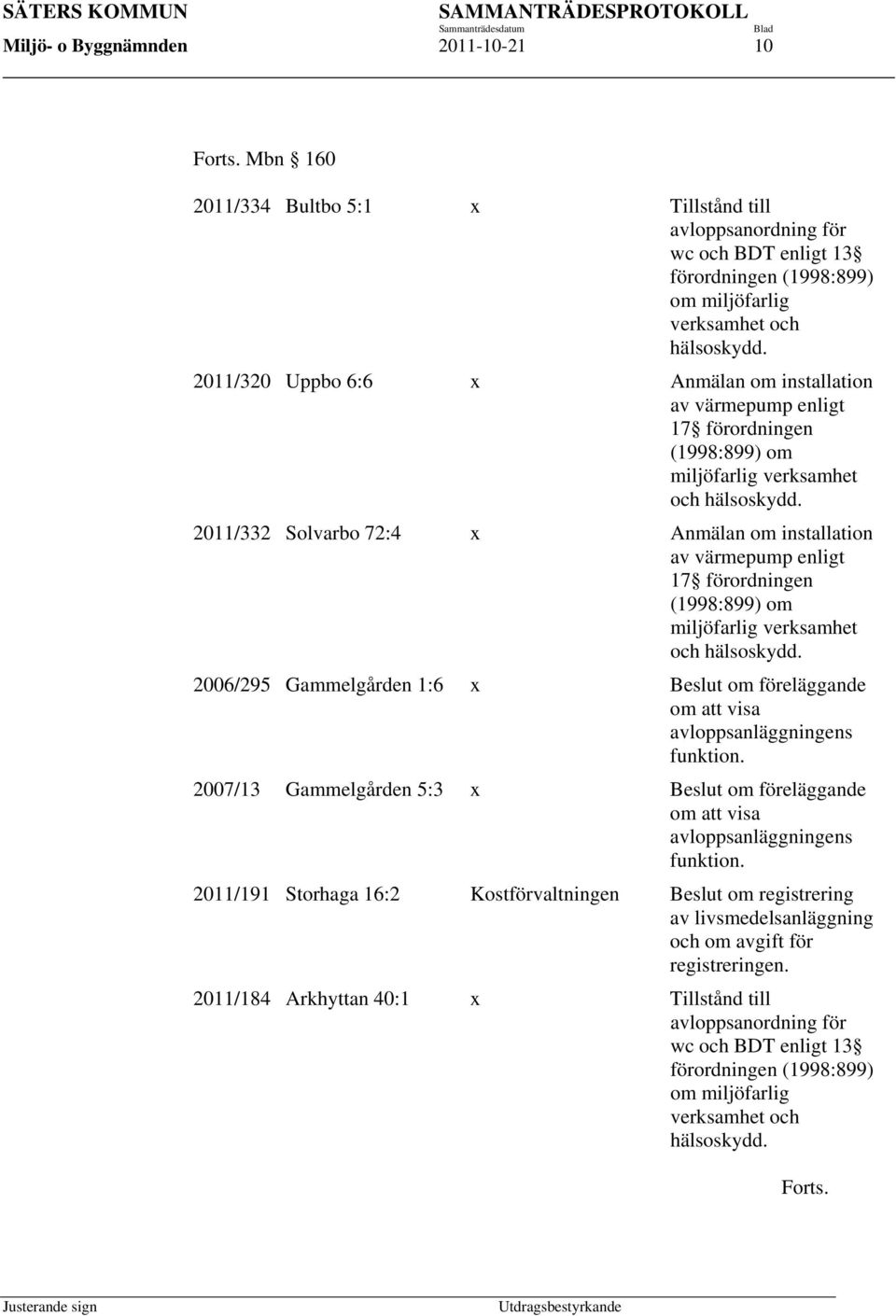 2011/332 Solvarbo 72:4 x Anmälan om installation av värmepump enligt 17 förordningen (1998:899) om miljöfarlig verksamhet och hälsoskydd.