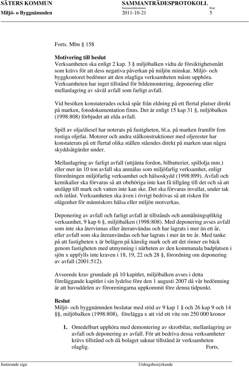 Verksamheten har inget tillstånd för bildemontering, deponering eller mellanlagring av såväl avfall som farligt avfall.