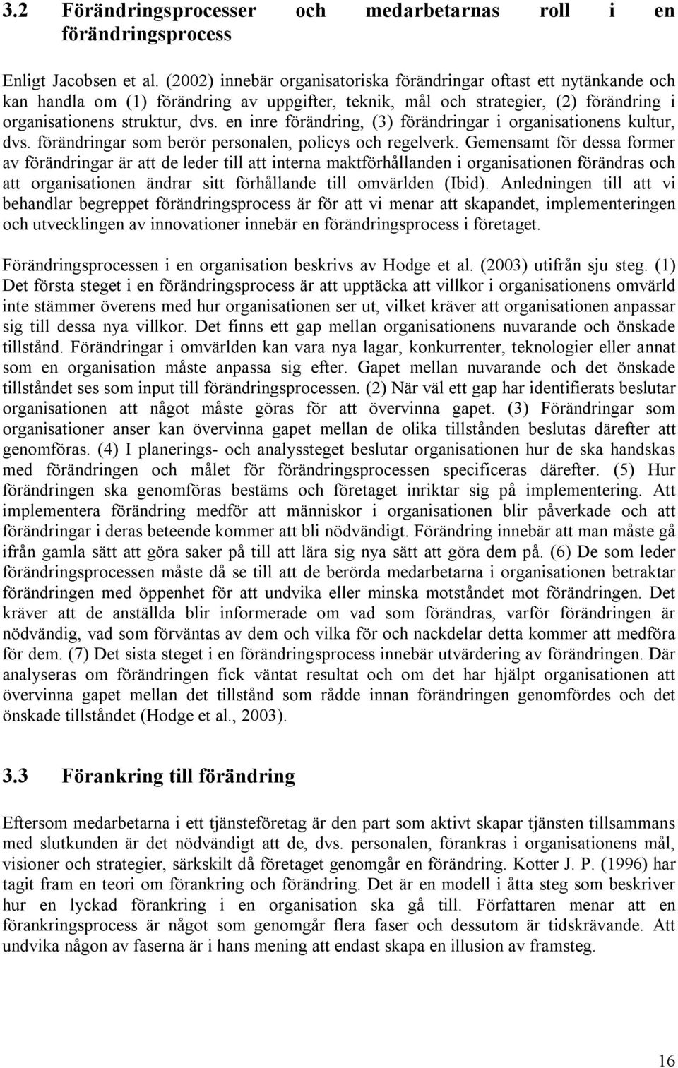 en inre förändring, (3) förändringar i organisationens kultur, dvs. förändringar som berör personalen, policys och regelverk.