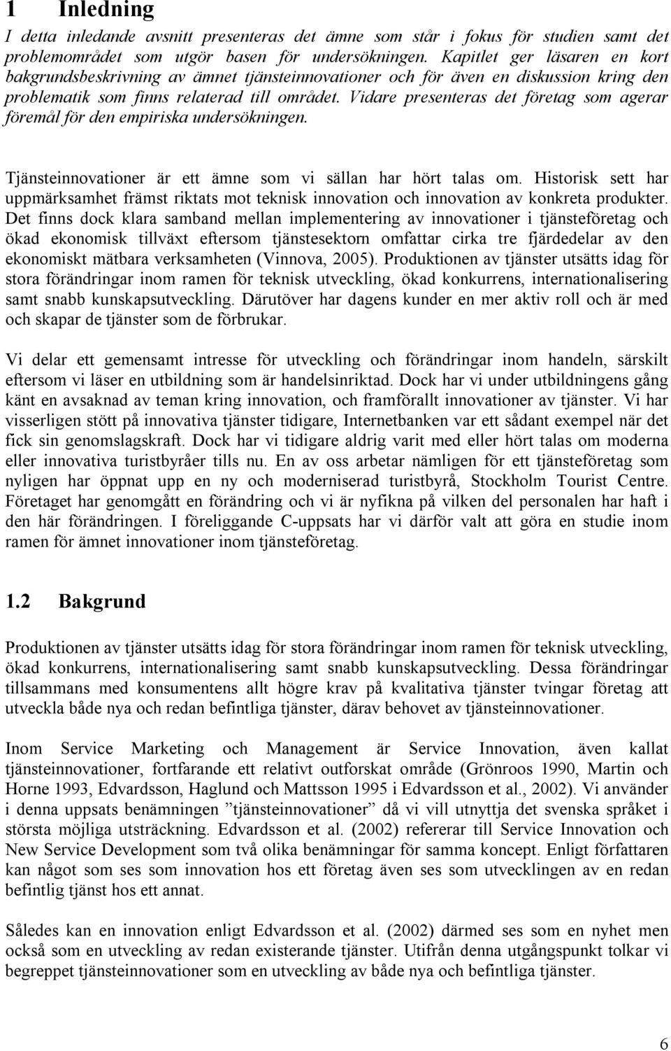 Vidare presenteras det företag som agerar föremål för den empiriska undersökningen. Tjänsteinnovationer är ett ämne som vi sällan har hört talas om.