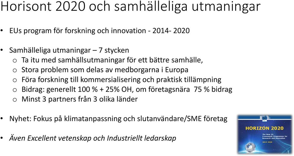 kommersialisering och praktisk tillämpning o Bidrag: generellt 100 % + 25% OH, om företagsnära 75 % bidrag o Minst 3 partners