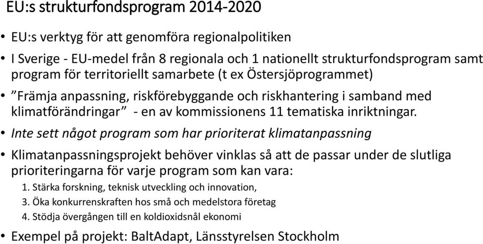 Inte sett något program som har prioriterat klimatanpassning Klimatanpassningsprojekt behöver vinklas så att de passar under de slutliga prioriteringarna för varje program som kan vara: 1.