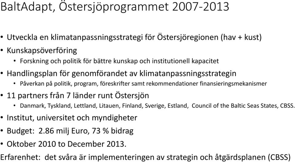 finansieringsmekanismer 11 partners från 7 länder runt Östersjön Danmark, Tyskland, Lettland, Litauen, Finland, Sverige, Estland, Council of the Baltic Seas States, CBSS.