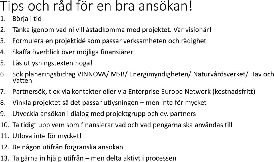 Partnersök, t ex via kontakter eller via Enterprise Europe Network (kostnadsfritt) 8. Vinkla projektet så det passar utlysningen men inte för mycket 9.