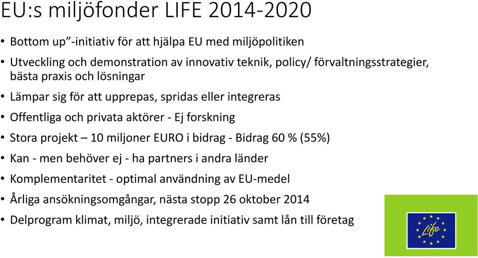 Ej forskning Stora projekt 10 miljoner EURO i bidrag - Bidrag 60 % (55%) Kan - men behöver ej - ha partners i andra länder Komplementaritet -