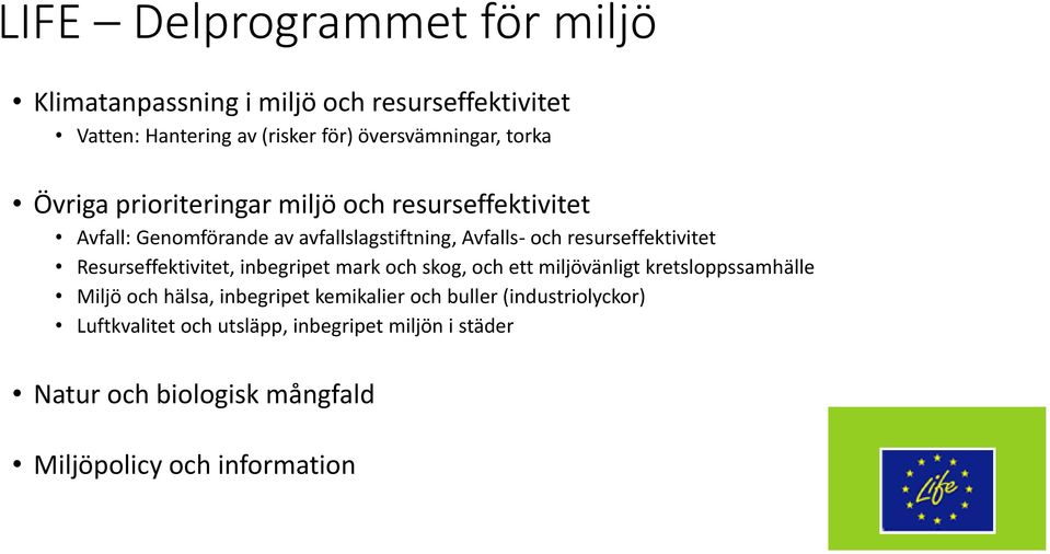 resurseffektivitet Resurseffektivitet, inbegripet mark och skog, och ett miljövänligt kretsloppssamhälle Miljö och hälsa,