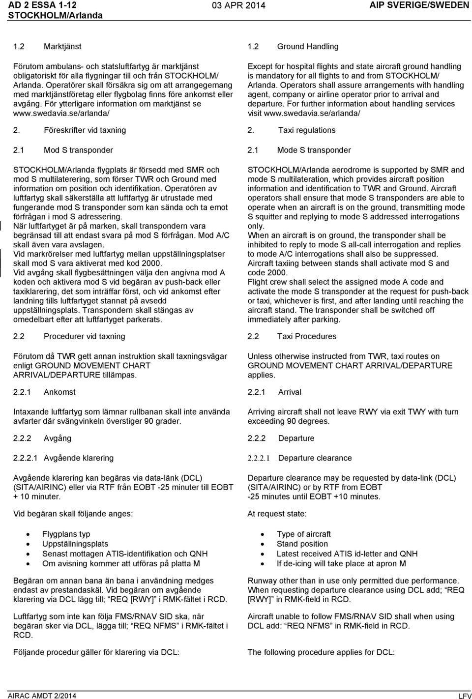 se/arlanda/ Except for hospital flights and state aircraft ground handling is mandatory for all flights to and from STOCKHOLM/ Arlanda.