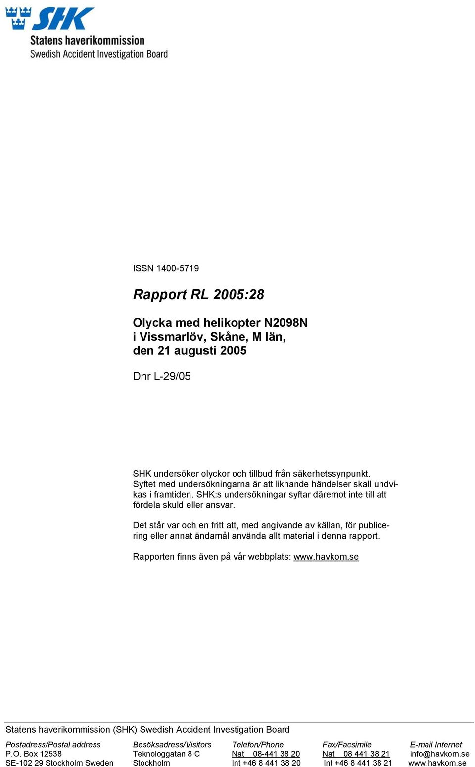 Det står var och en fritt att, med angivande av källan, för publicering eller annat ändamål använda allt material i denna rapport. Rapporten finns även på vår webbplats: www.havkom.