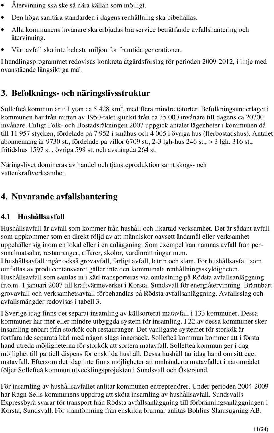 I handlingsprogrammet redovisas konkreta åtgärdsförslag för perioden 2009-2012, i linje med ovanstående långsiktiga mål. 3.