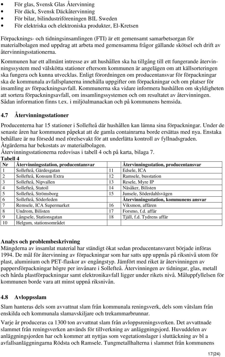 Kommunen har ett allmänt intresse av att hushållen ska ha tillgång till ett fungerande återvinningssystem med välskötta stationer eftersom kommunen är angelägen om att källsorteringen ska fungera och