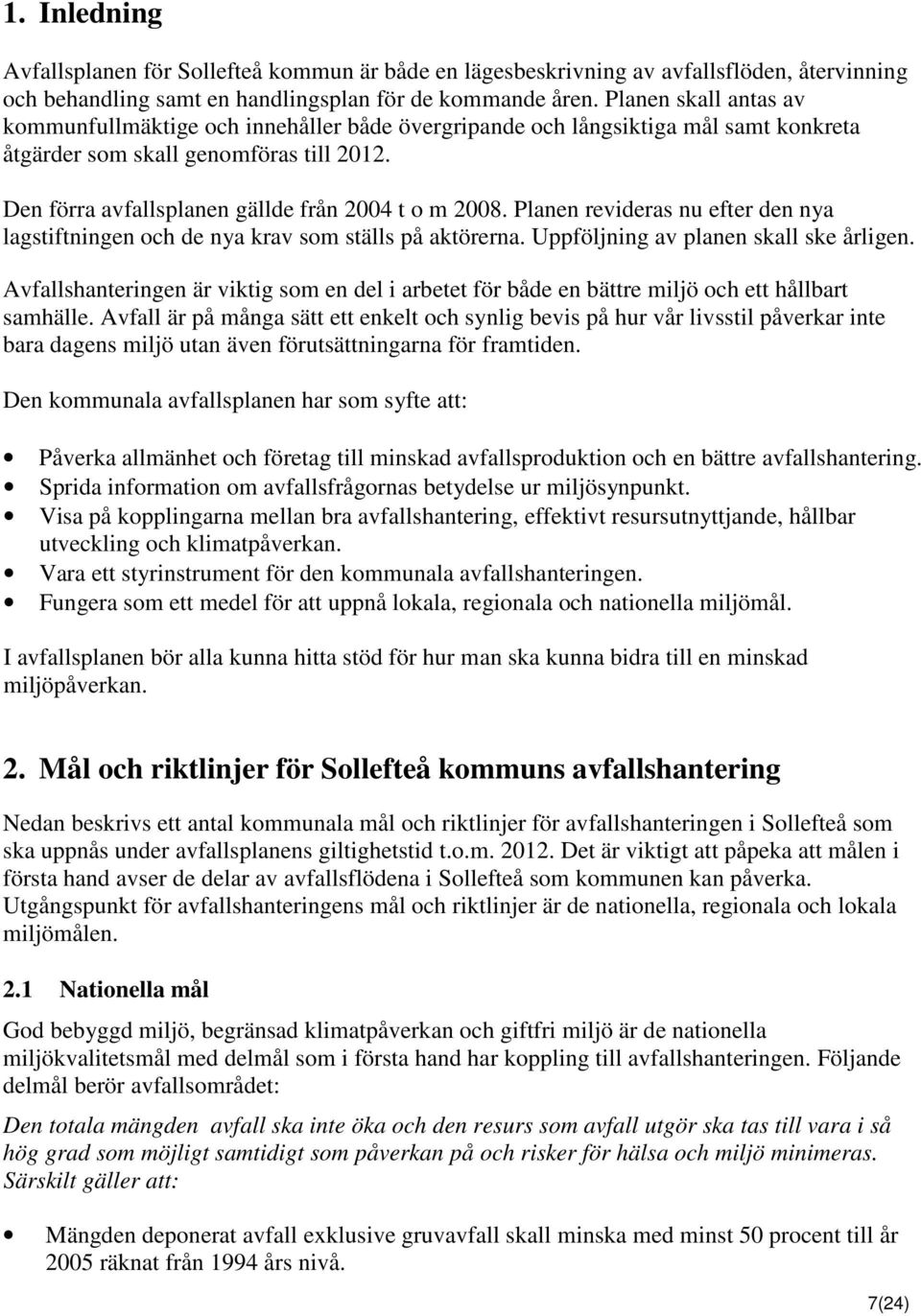 Planen revideras nu efter den nya lagstiftningen och de nya krav som ställs på aktörerna. Uppföljning av planen skall ske årligen.