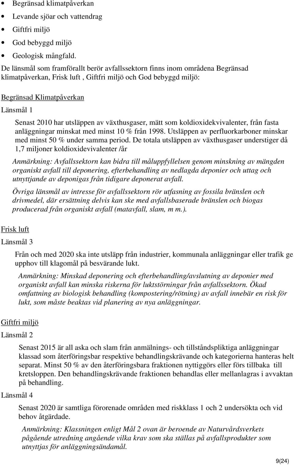 utsläppen av växthusgaser, mätt som koldioxidekvivalenter, från fasta anläggningar minskat med minst 10 % från 1998. Utsläppen av perfluorkarboner minskar med minst 50 % under samma period.