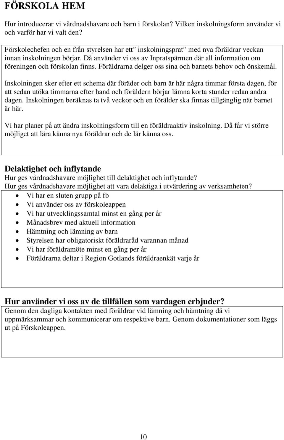 Då använder vi oss av Inpratspärmen där all information om föreningen och förskolan finns. Föräldrarna delger oss sina och barnets behov och önskemål.
