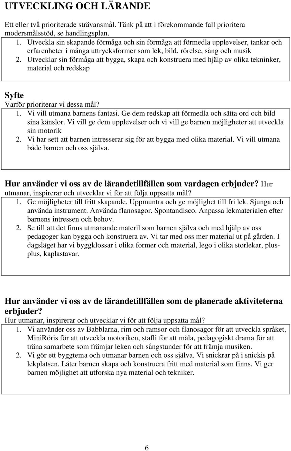 Utvecklar sin förmåga att bygga, skapa och konstruera med hjälp av olika tekninker, material och redskap Syfte Varför prioriterar vi dessa mål? 1. Vi vill utmana barnens fantasi.