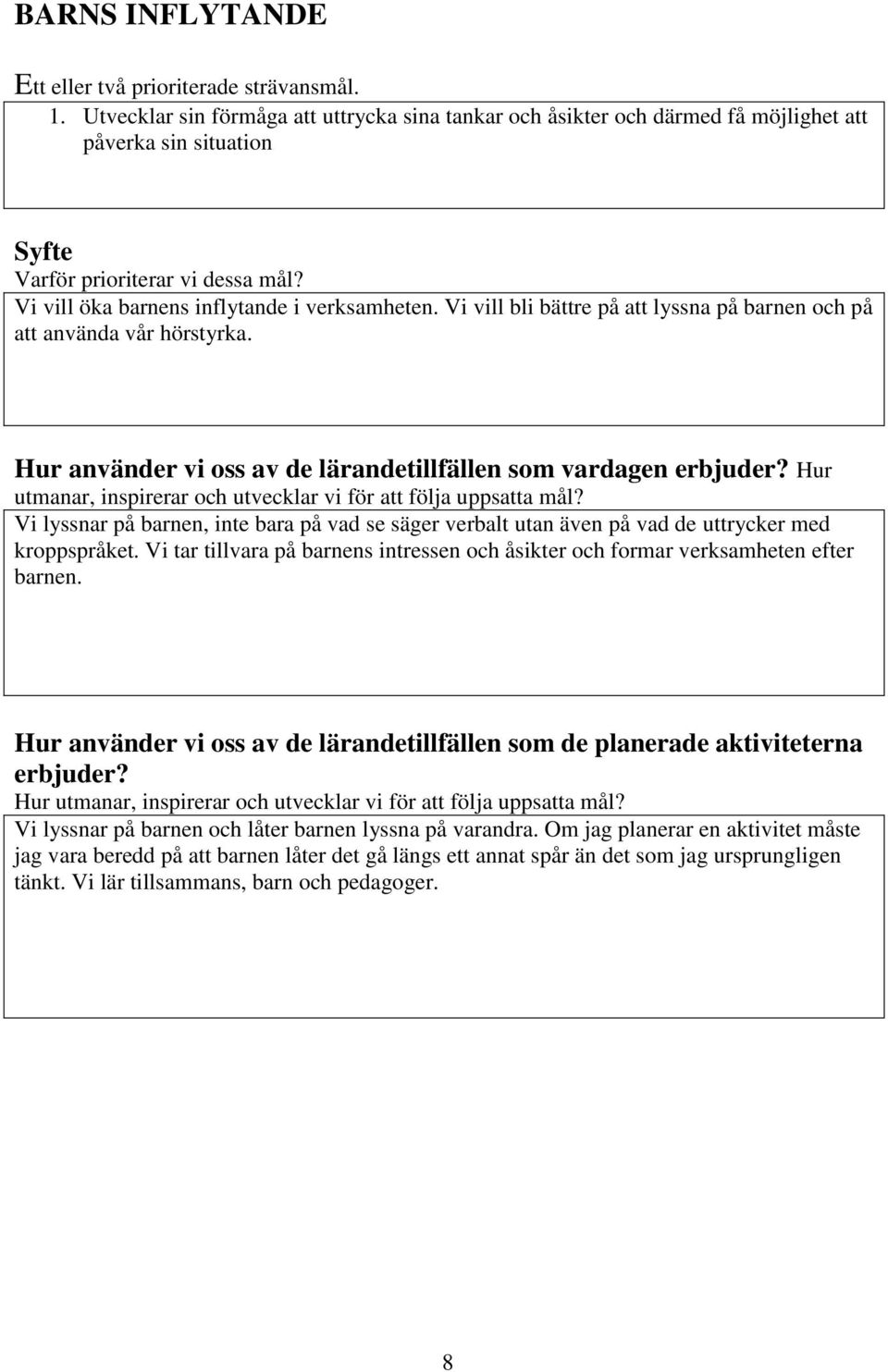 Vi vill bli bättre på att lyssna på barnen och på att använda vår hörstyrka. Hur använder vi oss av de lärandetillfällen som vardagen erbjuder?