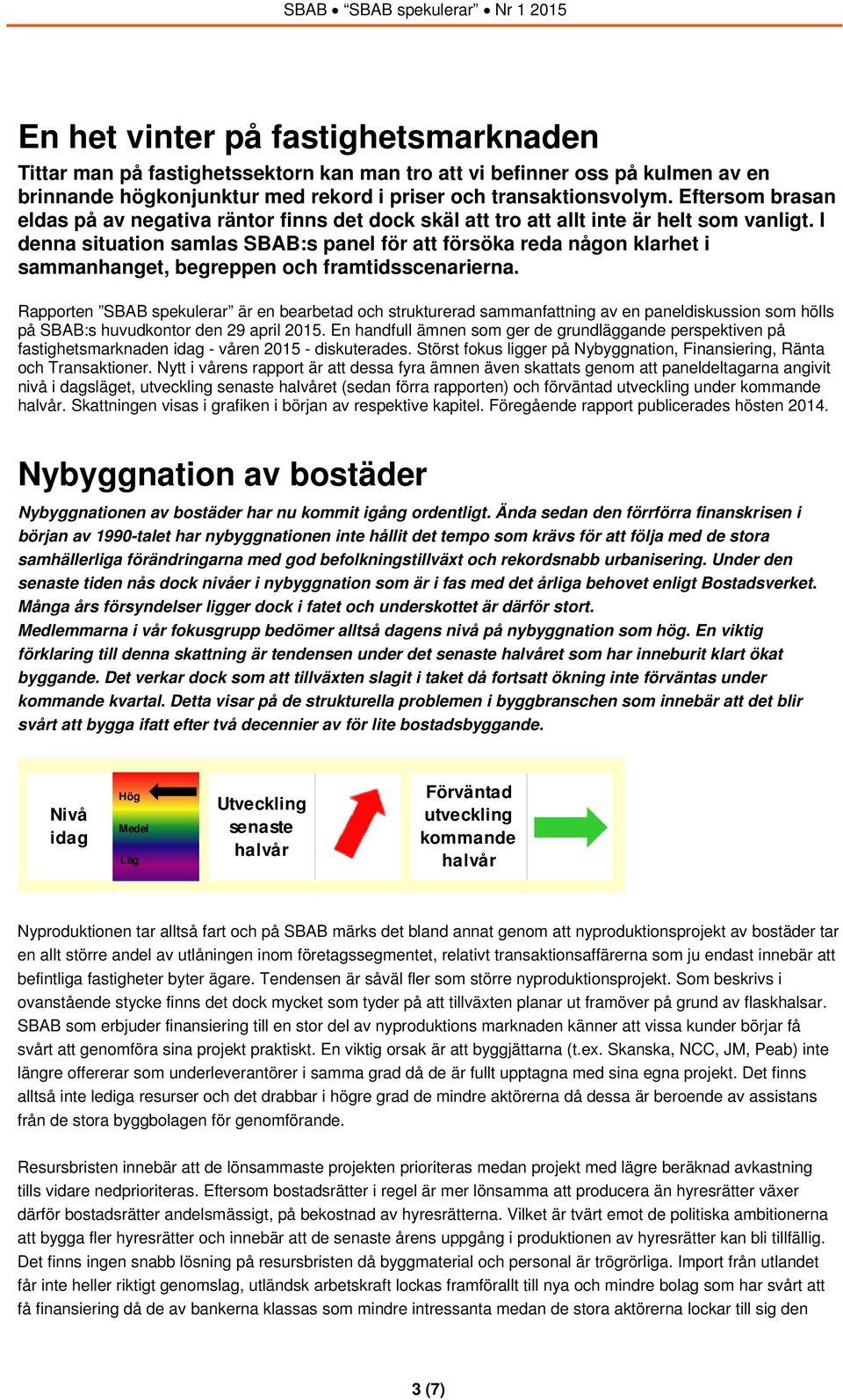 I denna situation samlas SBAB:s panel för att försöka reda någon klarhet i sammanhanget, begreppen och framtidsscenarierna.