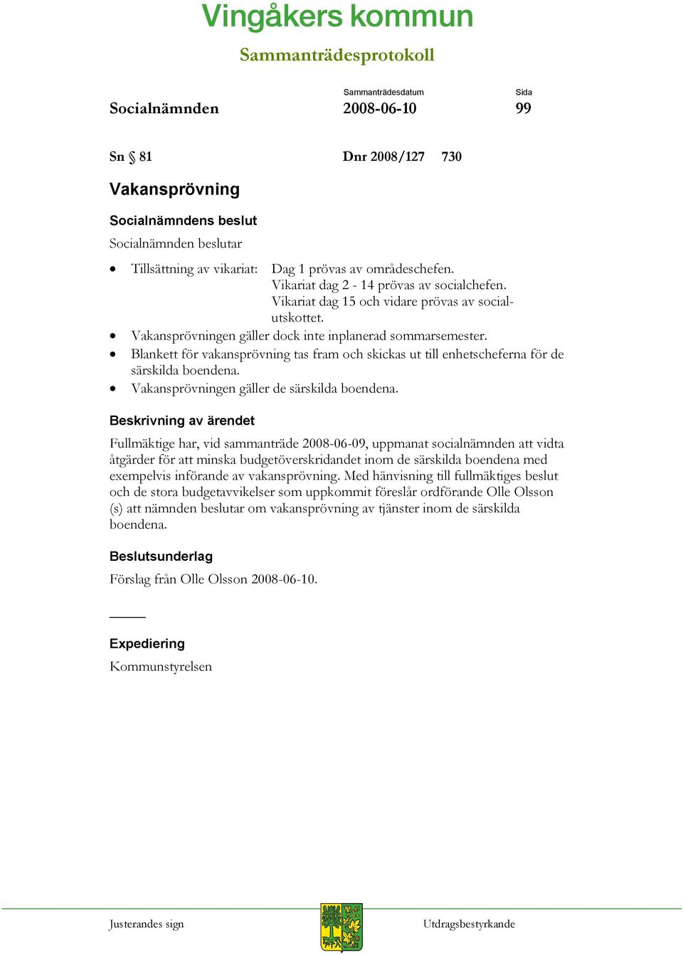 Blankett för vakansprövning tas fram och skickas ut till enhetscheferna för de särskilda boendena. Vakansprövningen gäller de särskilda boendena.