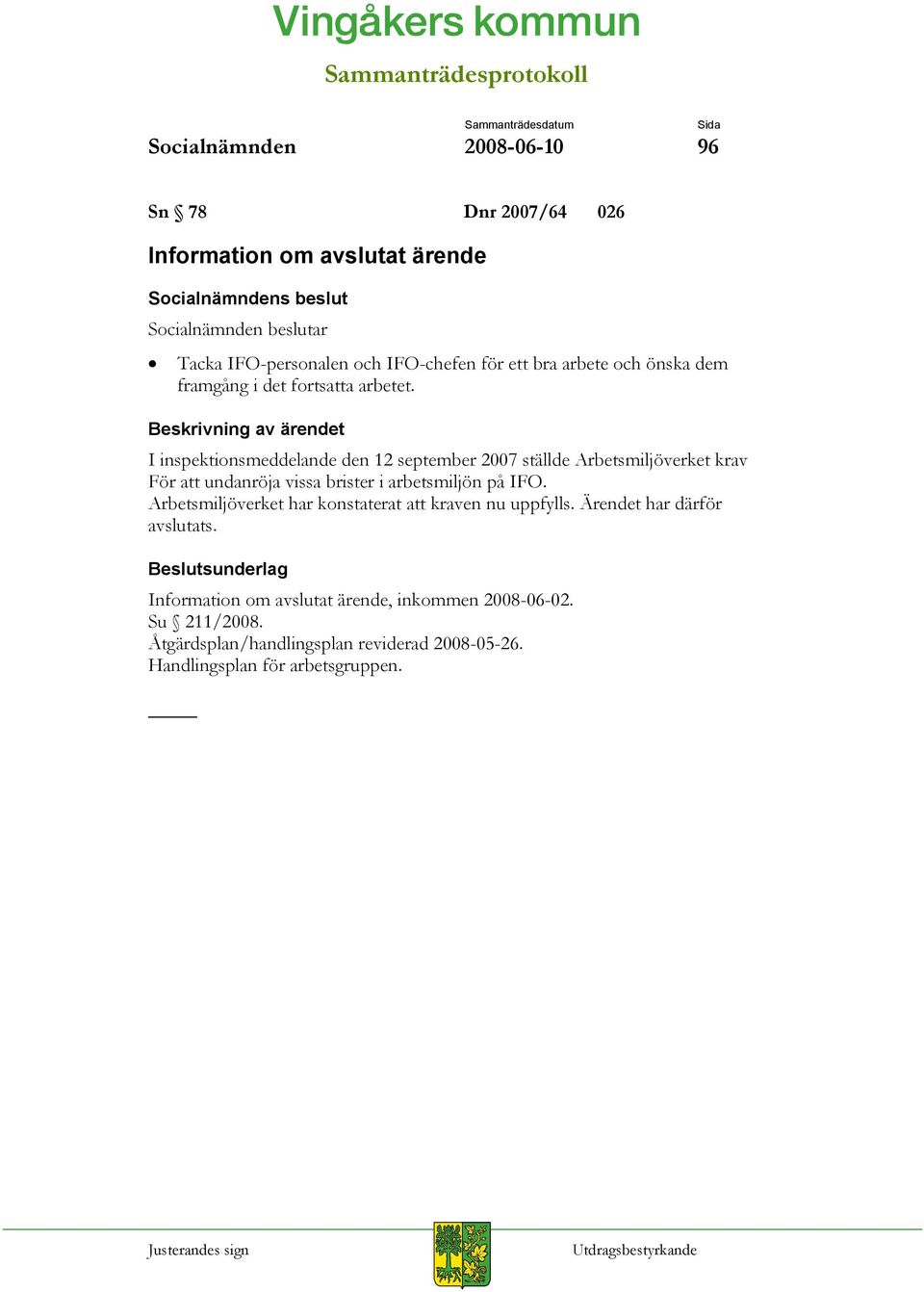 I inspektionsmeddelande den 12 september 2007 ställde Arbetsmiljöverket krav För att undanröja vissa brister i arbetsmiljön på IFO.