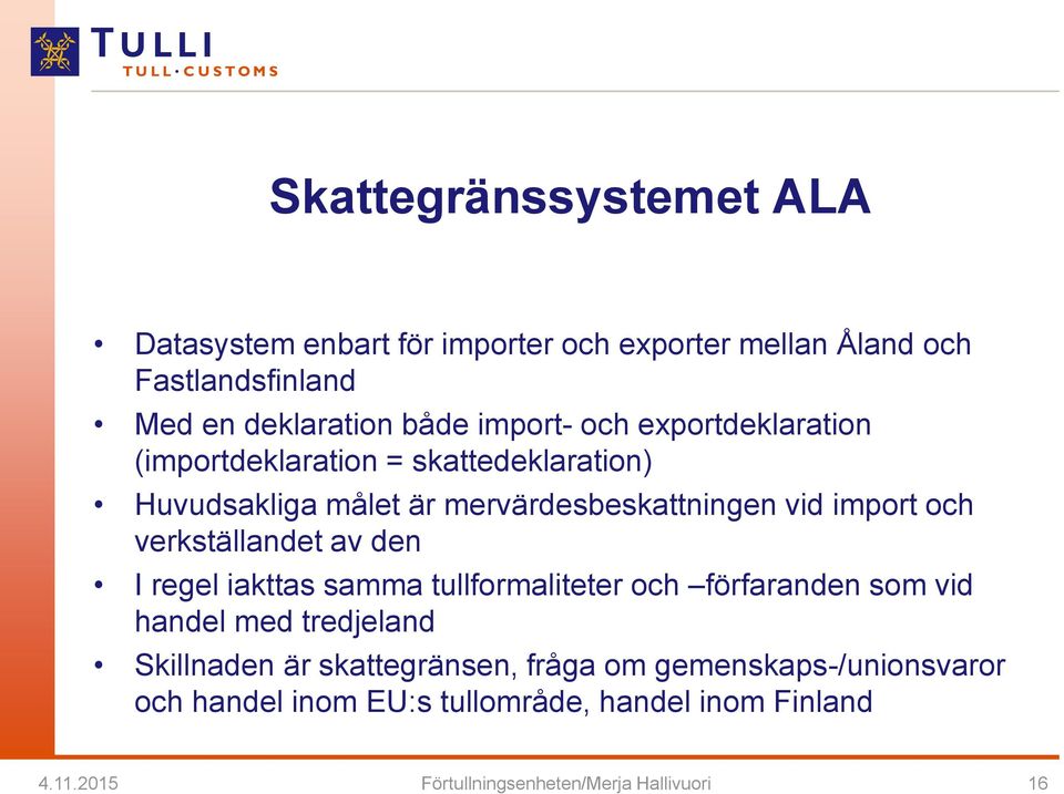 verkställandet av den I regel iakttas samma tullformaliteter och förfaranden som vid handel med tredjeland Skillnaden är