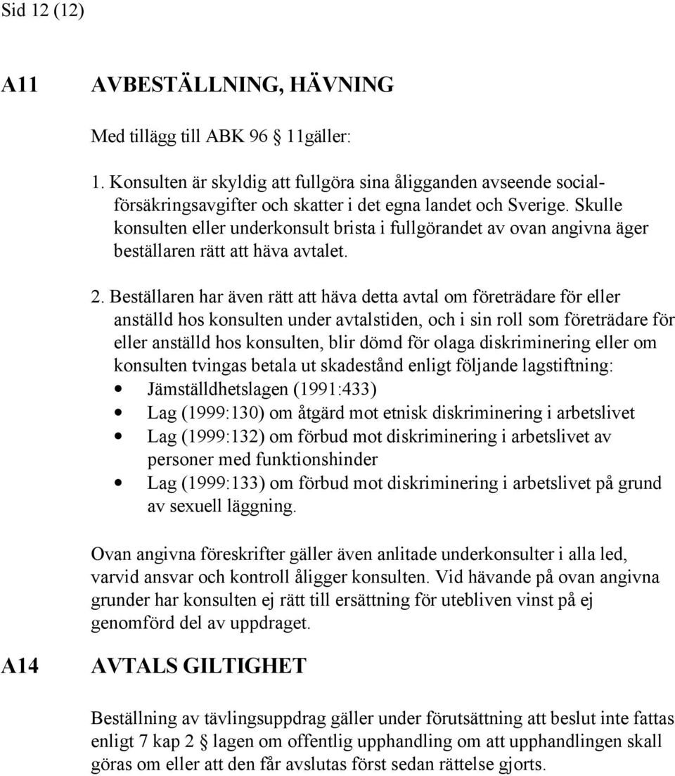 Skulle konsulten eller underkonsult brista i fullgörandet av ovan angivna äger beställaren rätt att häva avtalet. 2.