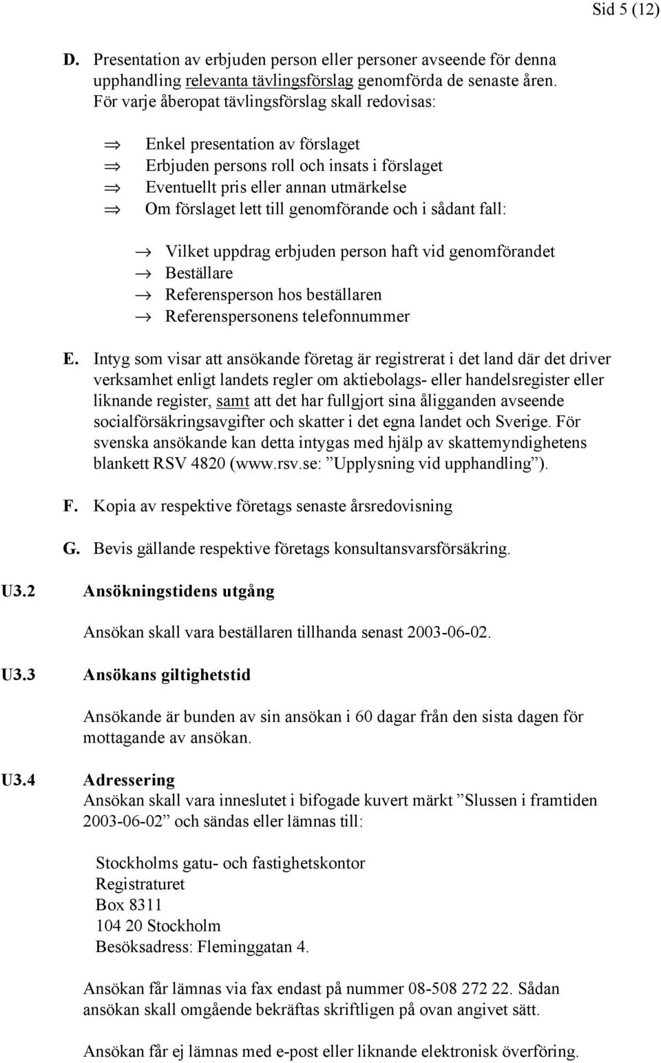 genomförande och i sådant fall: fi Vilket uppdrag erbjuden person haft vid genomförandet fi Beställare fi Referensperson hos beställaren fi Referenspersonens telefonnummer E.