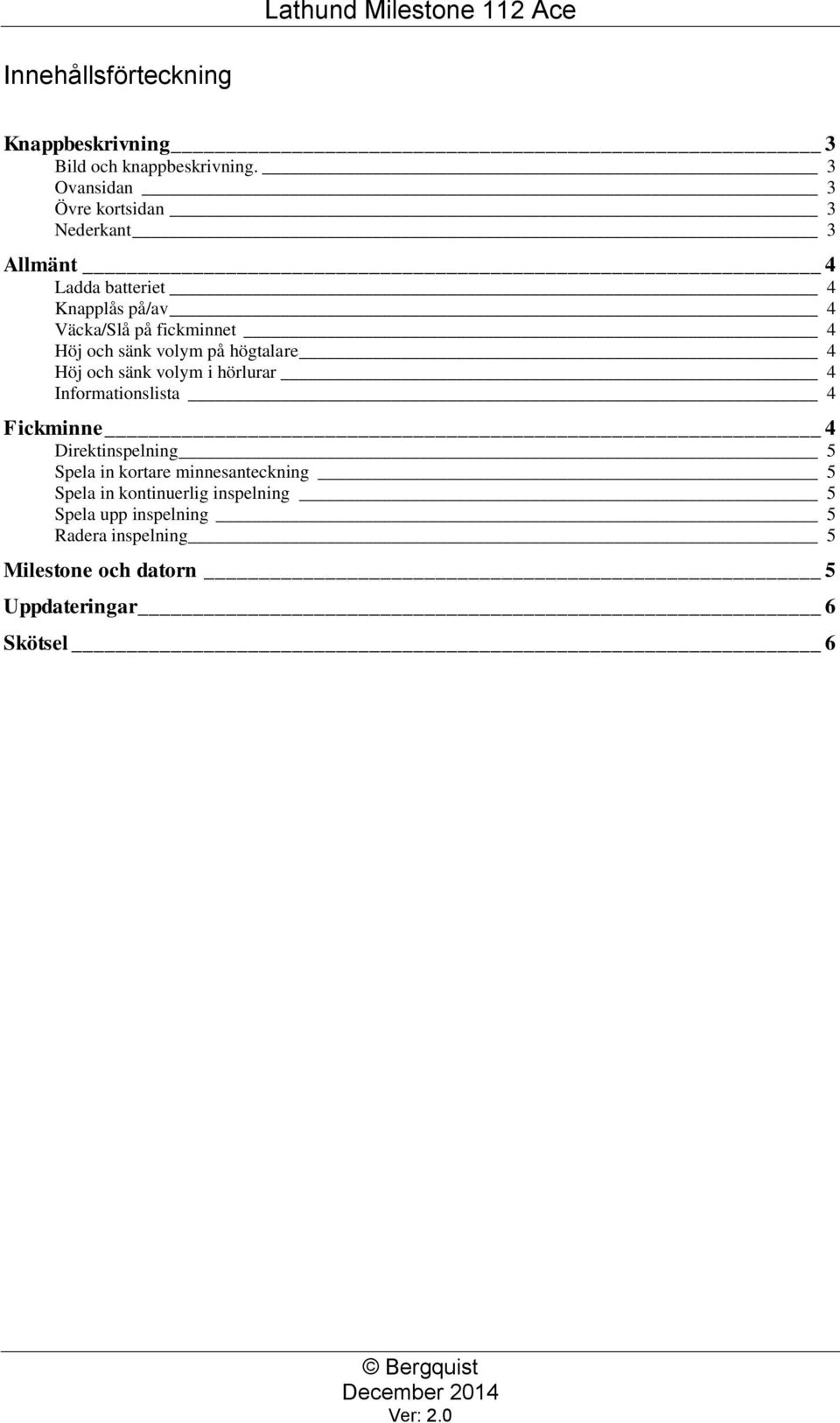 Höj och sänk volym på högtalare 4 Höj och sänk volym i hörlurar 4 Informationslista 4 Fickminne 4 Direktinspelning
