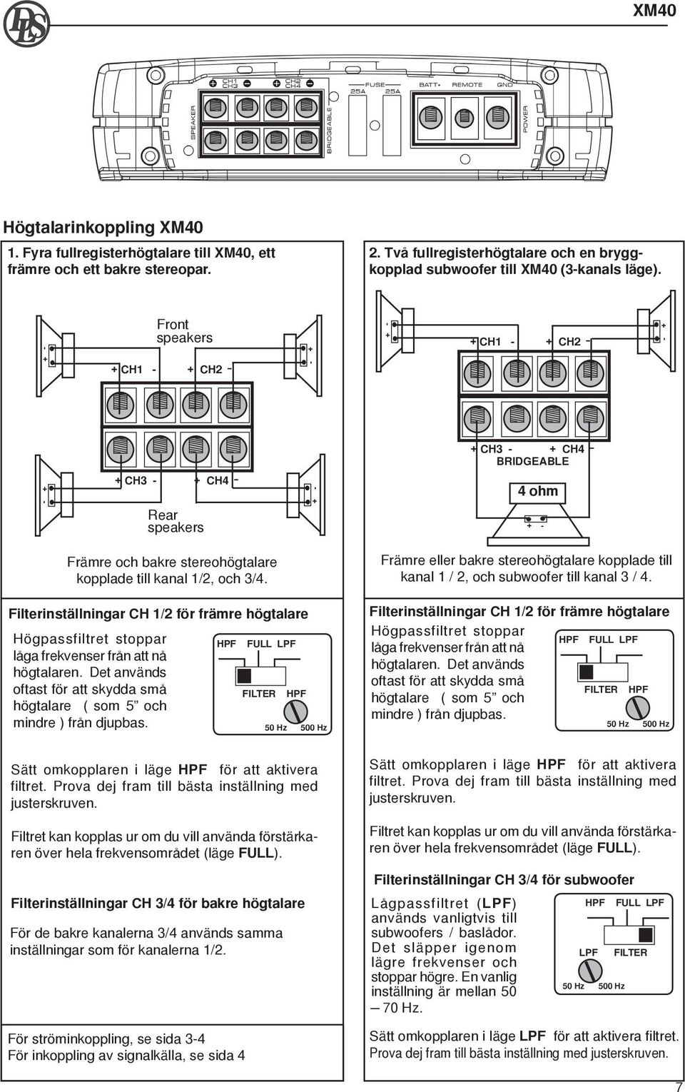 Filterinställningar CH 1/2 för främre högtalare Högpassfiltret stoppar låga frekvenser från att nå högtalaren. Det används oftast för att skydda små högtalare ( som 5 och mindre ) från djupbas.