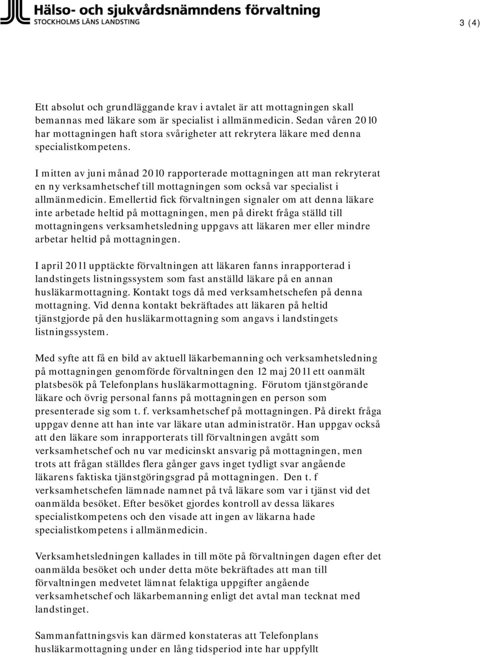 I mitten av juni månad 2010 rapporterade mottagningen man rekryterat en ny verksamhetschef till mottagningen som också var specialist i allmänmedicin.